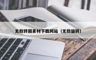 文昌无敌转圈素材下载网站（无敌旋转）